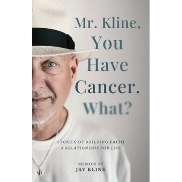 Mr. Kline, You Have Cancer. What?: Stories of building faith, a relationship for life.