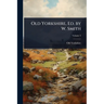 Old Yorkshire, Ed. by W. Smith