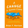 A Change Is Gonna Come: How to Have Effective Political Conversations in a Divided America