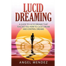 Lucid Dreaming: A Guide to Lucid Dreams That Teaches You How to Lucid Dream and Control Dreams