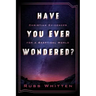 Have You Ever Wondered?: Christian Evidences for a Skeptical World