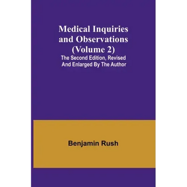 Medical Inquiries and Observations (Volume 2); The Second Edition, Revised and Enlarged by the Author