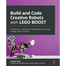 Build and Code Creative Robots with LEGO BOOST: Unleash your creativity and imagination by building exciting robotics projects