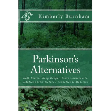 Parkinson's Alternatives: Walk Better, Sleep Deeper and Move Consciously; Solutions from Nature's Sensational Medicine