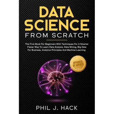 Data Science From Scratch: The First Book For Beginners With Techniques For A Smarter Faster Way To Learn Data Analysis, Data Mining, Big Data Fo