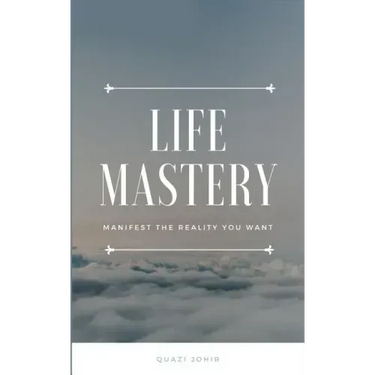 Life Mastery: Manifest the reality you want