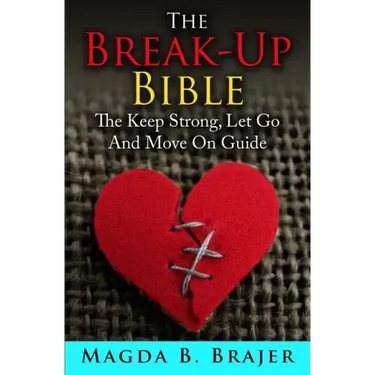 The Break-Up Bible: The Keep Strong, Let Go And Move On Guide