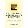 Six-Step HVAC Maintenance Recovery: (A step-by-step guide to energy optimization, comfort improvement and indoor air quality.)