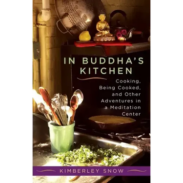 In Buddha's Kitchen: Cooking, Being Cooked, and Other Adventures in a Meditation Center