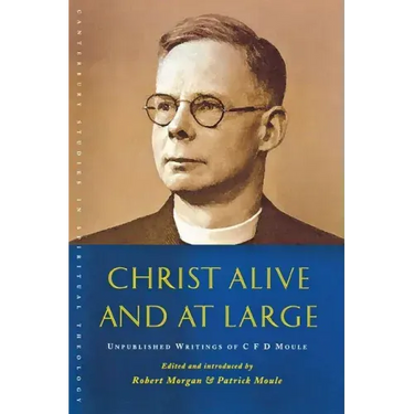 Christ Alive and at Large: The Unpublished Writings of C. F. D. Moule