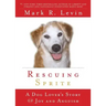Rescuing Sprite: A Dog Lover's Story of Joy and Anguish