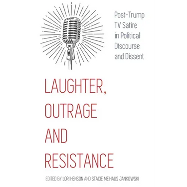 Laughter, Outrage and Resistance: Post-Trump TV Satire in Political Discourse and Dissent