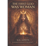 The First God Was Woman: Ancient Memory, Mother Power, and the Return of Her Name