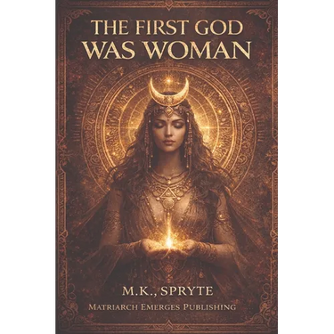 The First God Was Woman: Ancient Memory, Mother Power, and the Return of Her Name
