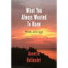 What You Always Wanted To Know: Poems, 2010-2020