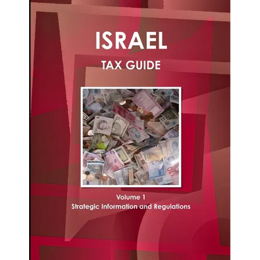 Israel Tax Guide Volume 1 Strategic Information and Regulations