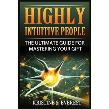 Highly Intuitive People: The Ultimate Guide For Mastering Your Gift
