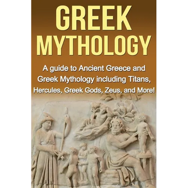 Greek Mythology: A Guide to Ancient Greece and Greek Mythology including Titans, Hercules, Greek Gods, Zeus, and More!