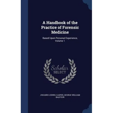 A Handbook of the Practice of Forensic Medicine: Based Upon Personal Experience, Volume 1