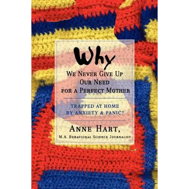 Why We Never Give Up Our Need for a Perfect Mother: Trapped at Home by Anxiety & Panic?