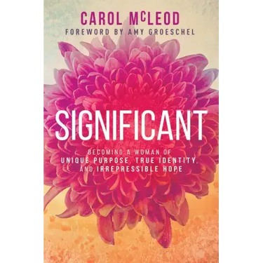 Significant: Becoming a Woman of Unique Purpose, True Identity, and Irrepressible Hope