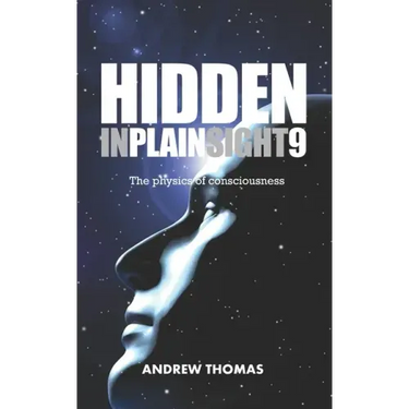 Hidden In Plain Sight 9: The Physics Of Consciousness