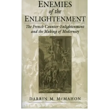 Enemies of the Enlightenment: The French Counter-Enlightenment and the Making of Modernity