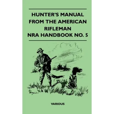 Hunter's Manual from the American Rifleman - Nra Handbook No. 5