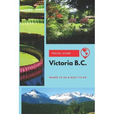 Victoria B.C. Travel Guide: Where to Go & What to Do