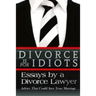 Divorce is for Idiots: Essays by a Divorce Lawyer