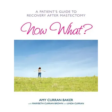 Now What?: A Patient's Guide to Recovery After Mastectomy