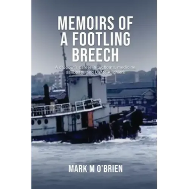 Memoirs Of A Footling Breech: A dropout's career in tugboats, medicine, sailboats, and Dante Alighieri.