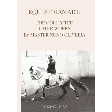 Equestrian Art The Collected Later Works by Nuno Oliveira
