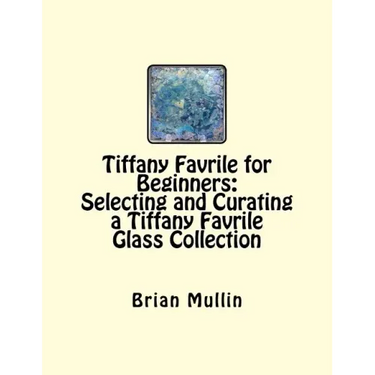 Tiffany Favrile for Beginners: Selecting and Curating a Tiffany Favrile Glass Collection