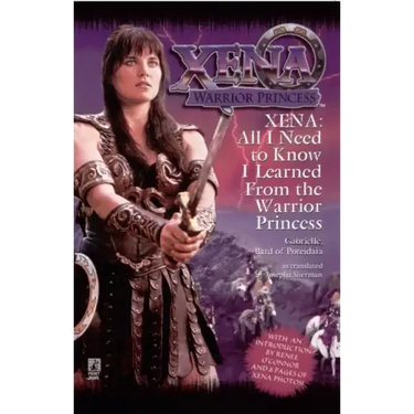 Xena Warrior Princess: All I Need to Know I Learned From Warrior Princess
