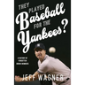 They Played Baseball for the Yankees?: A History of Forgotten Bronx Bombers