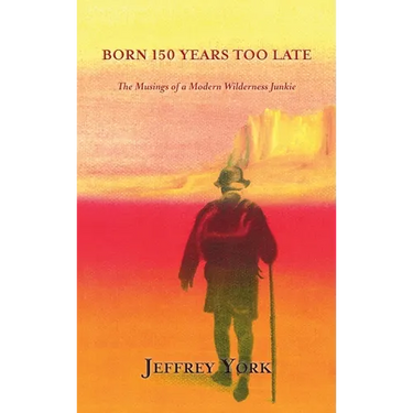 Born 150 Years Too Late: The Musings of a Modern Wilderness Junkie
