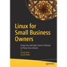 Linux for Small Business Owners: Using Free and Open Source Software to Power Your Dreams
