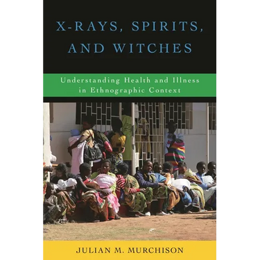 X-Rays, Spirits, and Witches: Understanding Health and Illness in Ethnographic Context