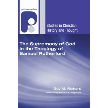 The Supremacy of God in the Theology of Samuel Rutherford