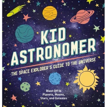 Kid Astronomer: The Space Explorer's Guide to the Galaxy