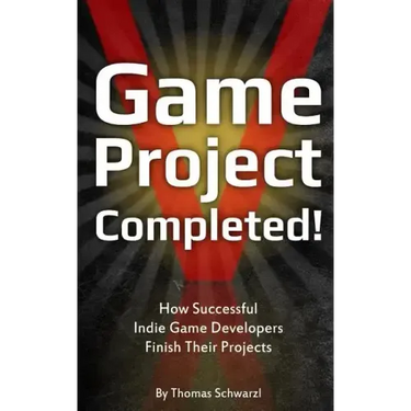 Game Project Completed: How Successful Indie Game Developers Finish Their Projects