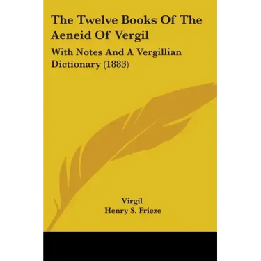 The Twelve Books Of The Aeneid Of Vergil: With Notes And A Vergillian Dictionary (1883)