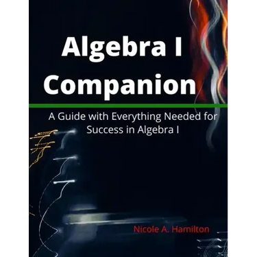 Algebra I Companion: A Guide with Everything Needed for Success in Algebra I
