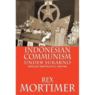 Indonesian Communism Under Sukarno: Ideology and Politics, 1959-1965