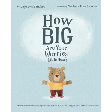 How Big Are Your Worries Little Bear?: A book to help children manage and overcome anxiety, anxious thoughts, stress and fearful situations