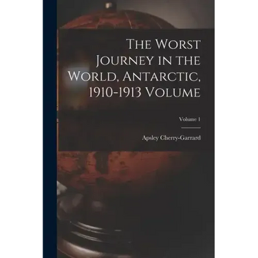 The Worst Journey in the World, Antarctic, 1910-1913 Volume; Volume 1