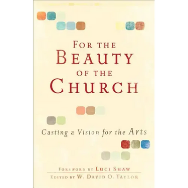 For the Beauty of the Church: Casting a Vision for the Arts