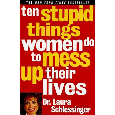 Ten Stupid Things Women Do to Mess Up Their Lives