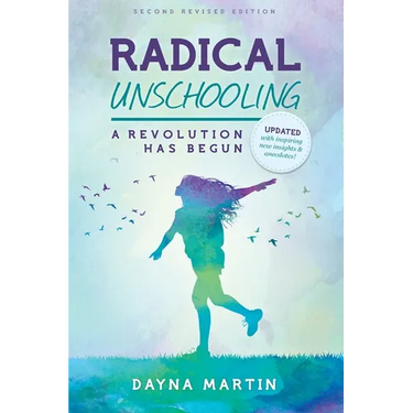 Radical Unschooling - A Revolution Has Begun-Revised Edition